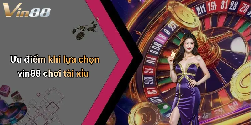 Ưu điểm khi lựa chọn vin88 chơi tài xỉu